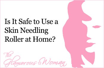 Is It Safe to Use a Skin Needling Roller at Home?
