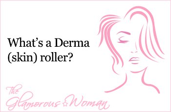 What’s a Derma (skin) roller?