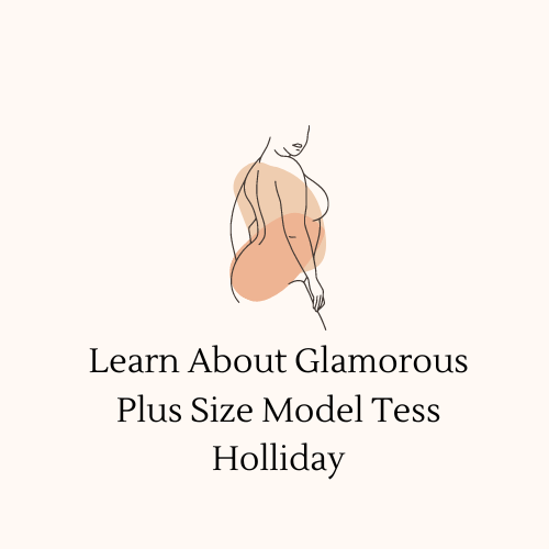 Learn About Glamorous Plus Size Model Tess Holliday